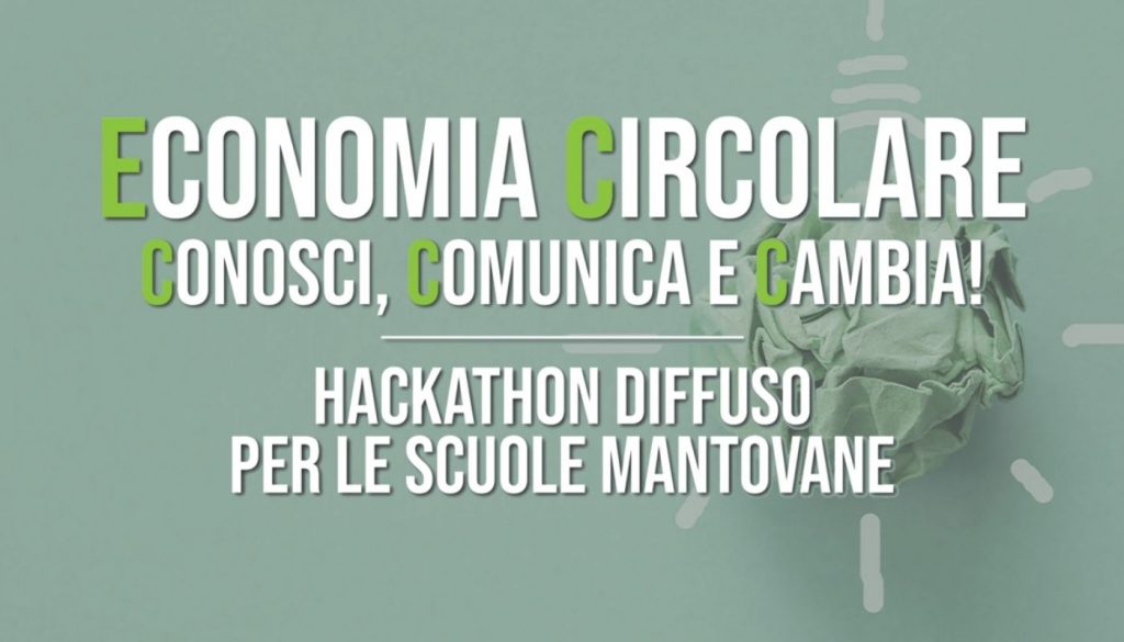Hackathon per le scuole mantovane ECONOMIA CIRCOLARE: CONOSCI, COMUNICA E CAMBIA!