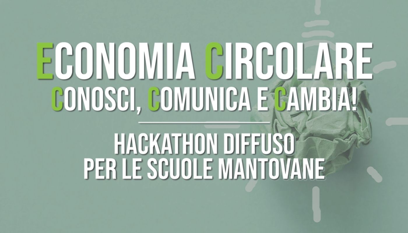 Hackathon per le scuole mantovane ECONOMIA CIRCOLARE: CONOSCI, COMUNICA E CAMBIA!